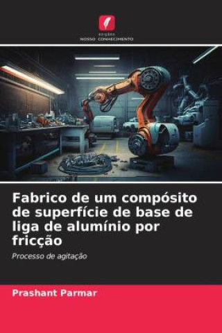 Kniha Fabrico de um compósito de superfície de base de liga de alumínio por fricç?o Prashant Parmar