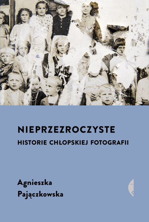 Kniha Nieprzezroczyste. Historie chłopskiej fotografii Agnieszka Pajączkowska