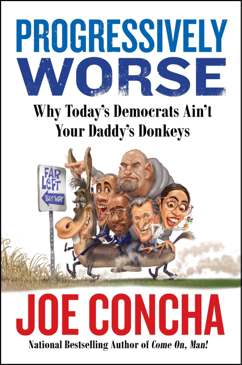 Kniha Progressively Worse: Your Guide to How Today's Democratic Party Ain't Your Daddy's Donkeys Anymore Joe Concha