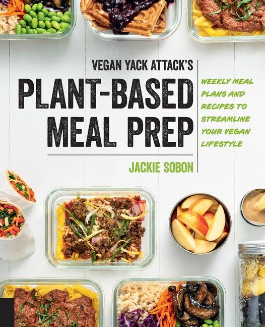 Kniha Vegan Yack Attack's Plant-Based Meal Prep: Weekly Meal Plans and Recipes to Streamline Your Vegan Lifestyle 