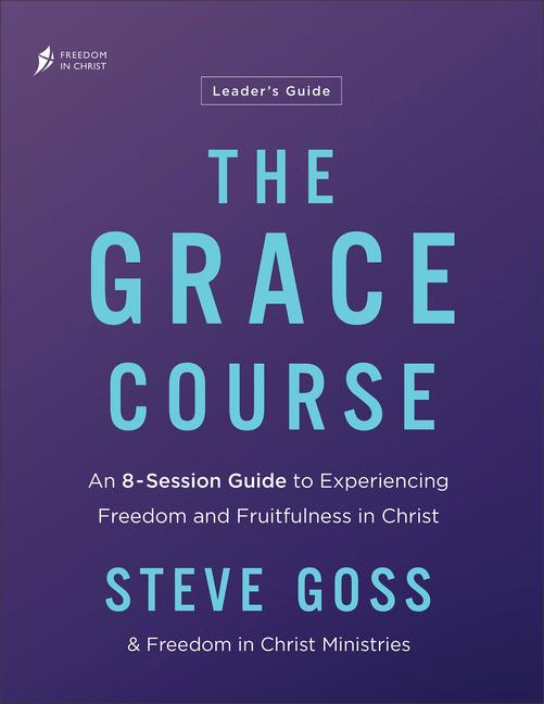 Kniha The Grace Course Leader's Guide: An 8-Session Guide to Experiencing Freedom and Fruitfulness in Christ Freedom in Christ Ministries