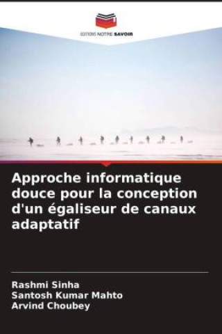 Knjiga Approche informatique douce pour la conception d'un égaliseur de canaux adaptatif Santosh Kumar Mahto