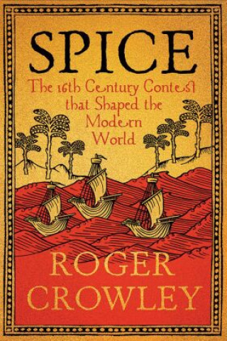 Könyv Spice – The 16th–Century Contest that Shaped the Modern World Roger Crowley