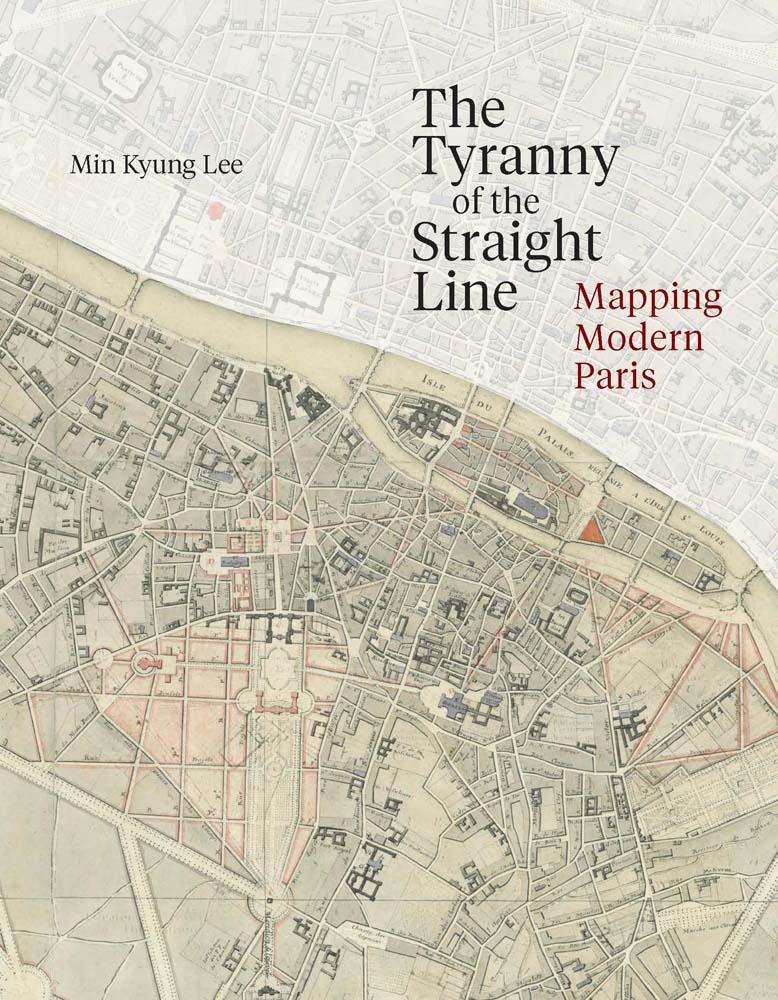 Könyv The Tyranny of the Straight Line – Mapping Modern Paris Min Kyung Lee