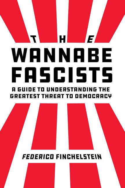 Kniha The Wannabe Fascists – A Guide to Understanding the Greatest Threat to Democracy Federico Finchelstein