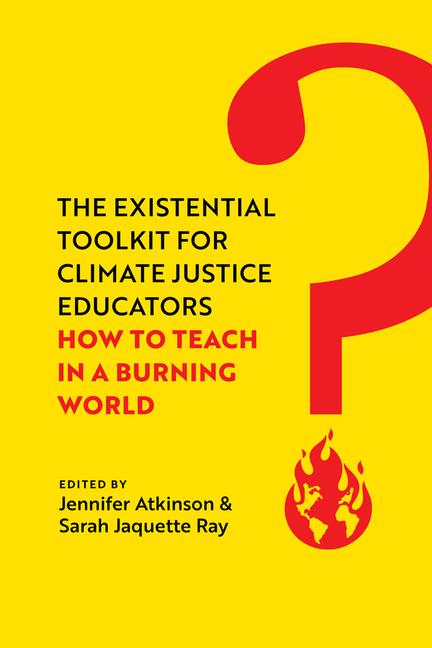 Knjiga The Existential Toolkit for Climate Justice Educ – How to Teach in a Burning World Jennifer Atkinson