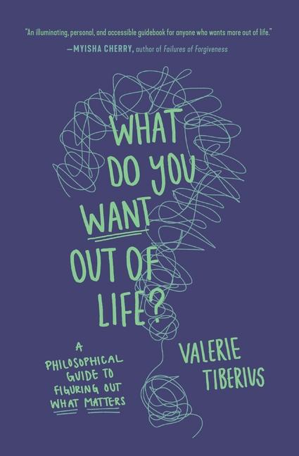 Kniha What Do You Want Out of Life? – A Philosophical Guide to Figuring Out What Matters Valerie Tiberius