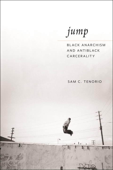 Book Jump – Black Anarchism and Antiblack Carcerality Sam C. Tenorio