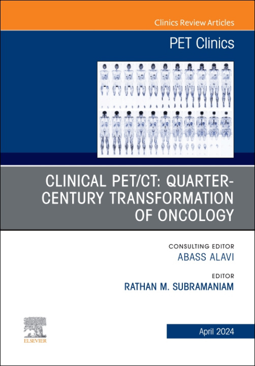 Carte Clinical PET/CT: Quarter-Century Transformation of Oncology, An Issue of PET Clinics Rathan M. Subramaniam