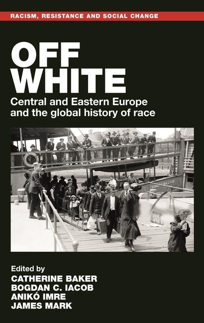 Knjiga Off White: Central and Eastern Europe and the Global History of Race Bogdan C. Iacob