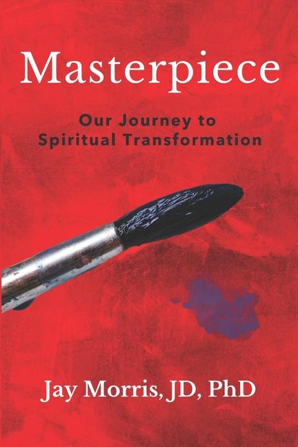 Knjiga Masterpiece: Our Journey to Spiritual Transformation Jay Morris PhD