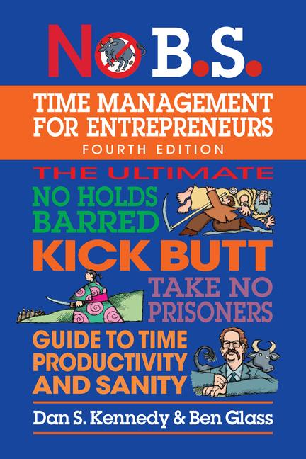 Könyv No B.S. Time Management for Entrepreneurs: The Ultimate No Holds Barred Kick Butt Take No Prisoners Guide to Time Productivity and Sanity Ben Glass