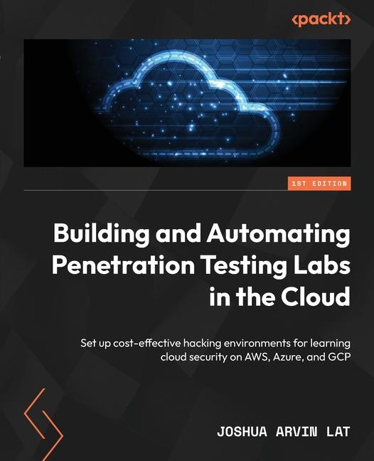 Carte Building and Automating Penetration Testing Labs in the Cloud: Set up cost-effective hacking environments for learning cloud security on AWS, Azure, a 