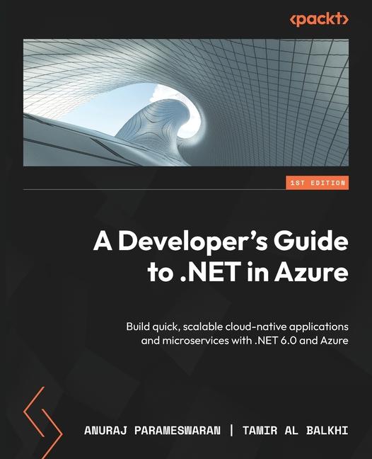 Carte A Developer's Guide to .NET in Azure: Build quick, scalable cloud-native applications and microservices with .NET 6.0 and Azure Tamir Al Balkhi