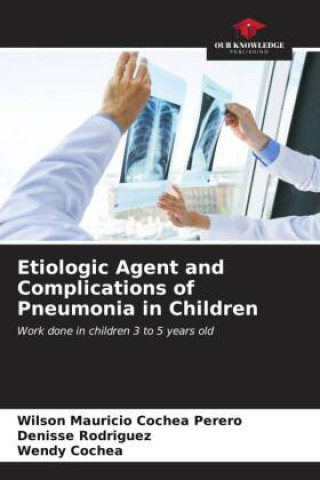 Könyv Etiologic Agent and Complications of Pneumonia in Children Denisse Rodriguez