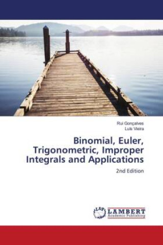 Knjiga Binomial, Euler, Trigonometric, Improper Integrals and Applications Luís Vieira