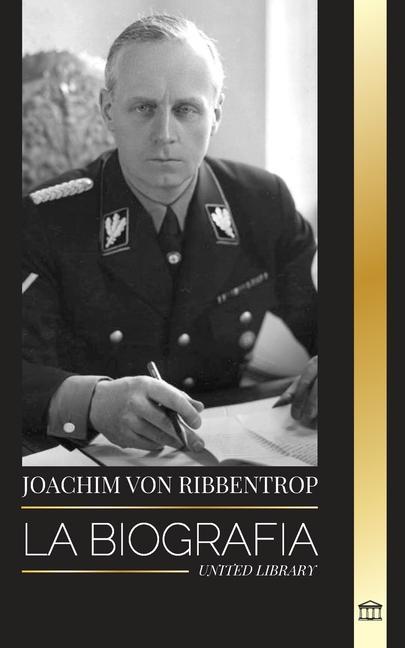 Könyv Joachim von Ribbentrop: La biografía El Ministro de Asuntos Exteriores de Hitler; vida de un diplomático nazi 