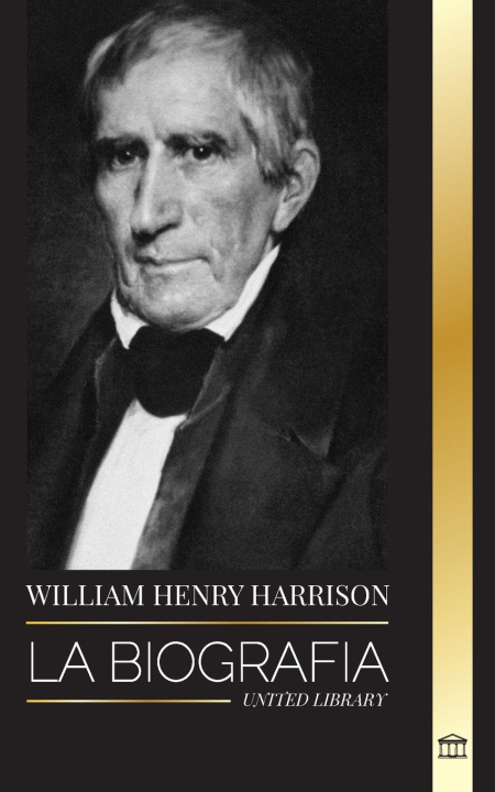Könyv William Henry Harrison: La biografía del noveno presidente estadounidense, su política sobre los indios americanos y su legado 