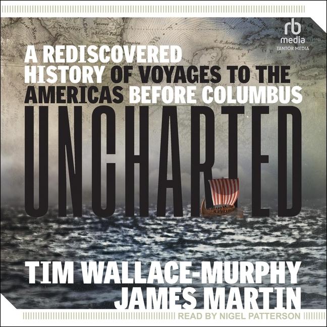 Digital Uncharted: A Rediscovered History of Voyages to the Americas Before Columbus Tim Wallace-Murphy