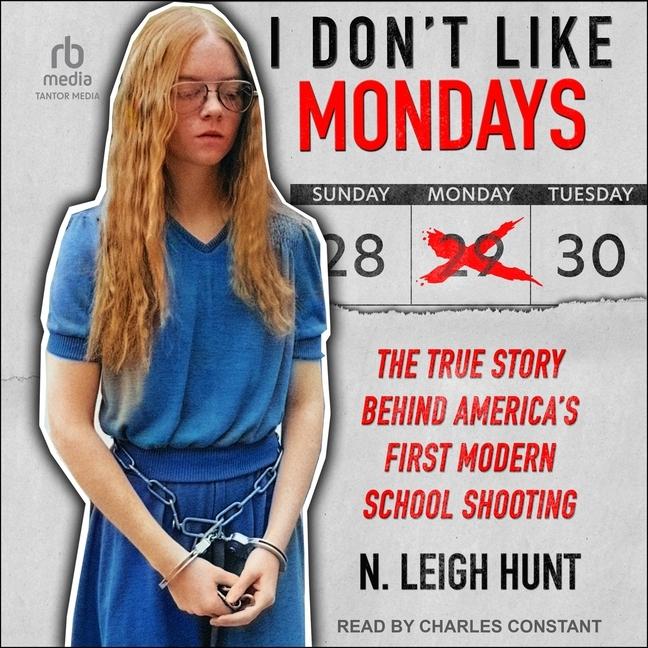 Digital I Don't Like Mondays: The True Story Behind America's First Modern School Shooting Charles Constant