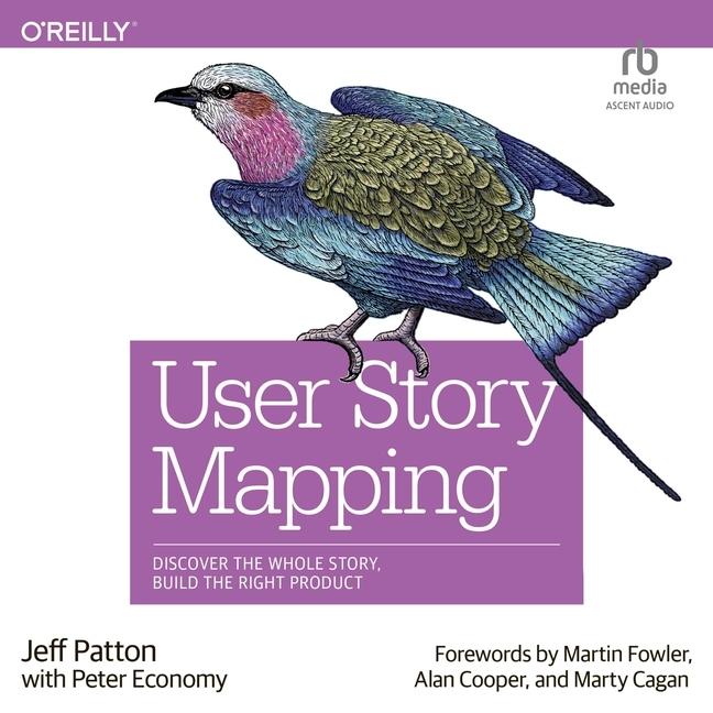 Digital User Story Mapping: Discover the Whole Story, Build the Right Product Peter Economy