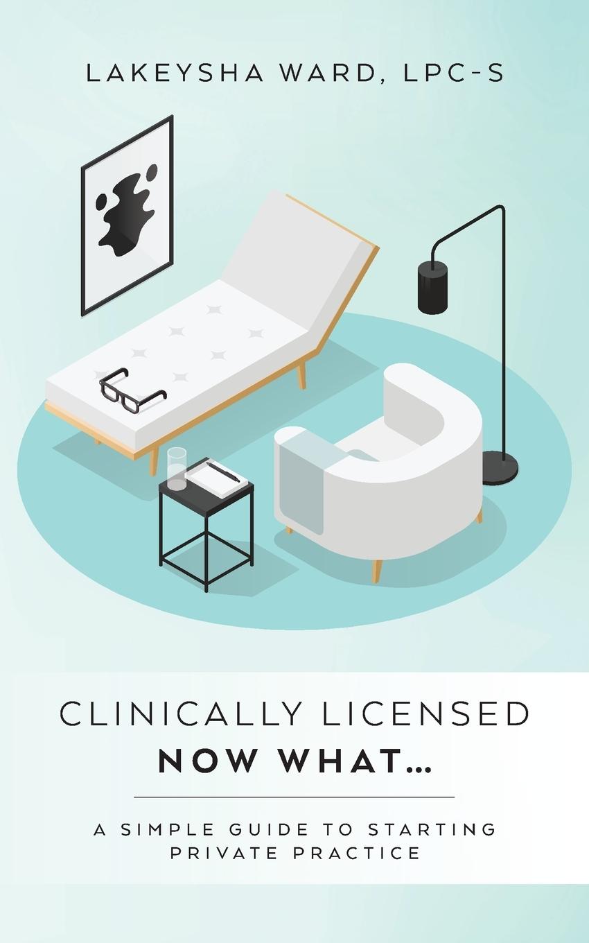 Könyv Clinically licensed now what...: A simple guide to starting private practice LPC-S Lakeysha Ward