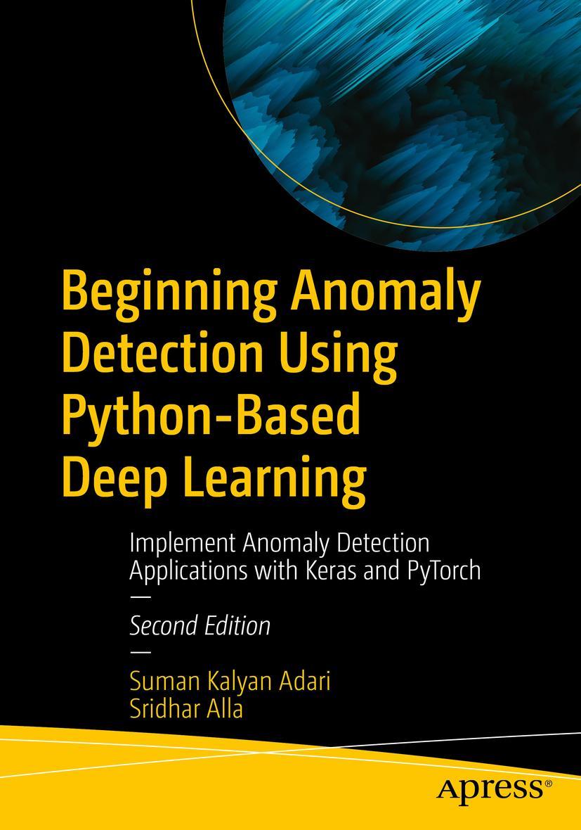 Könyv Beginning Anomaly Detection Using Python-Based Deep Learning: Implement Anomaly Detection Applications with Keras and Pytorch Sridhar Alla