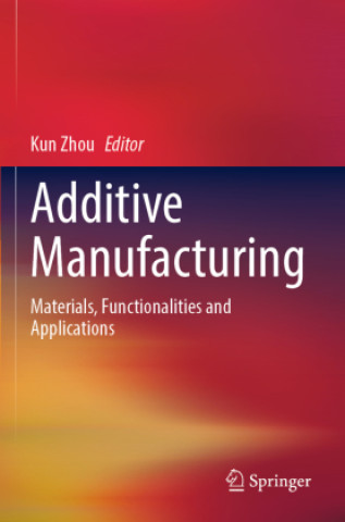 Knjiga Additive Manufacturing Kun Zhou