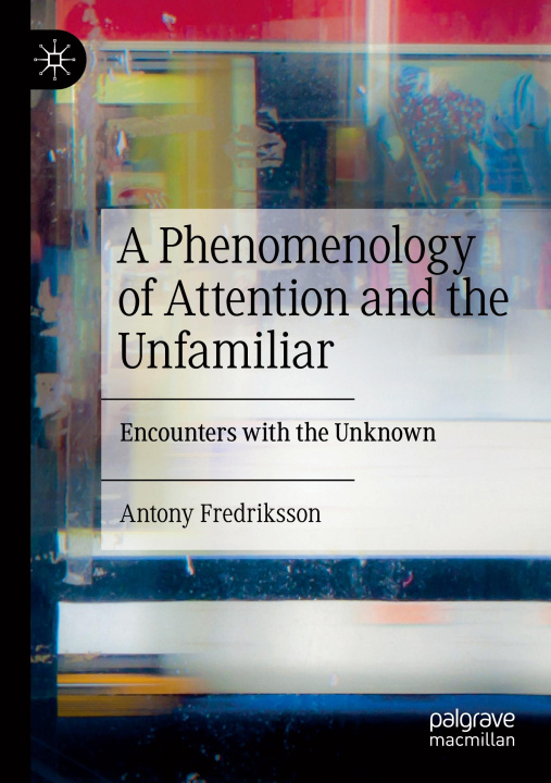 Libro A Phenomenology of Attention and the Unfamiliar Antony Fredriksson