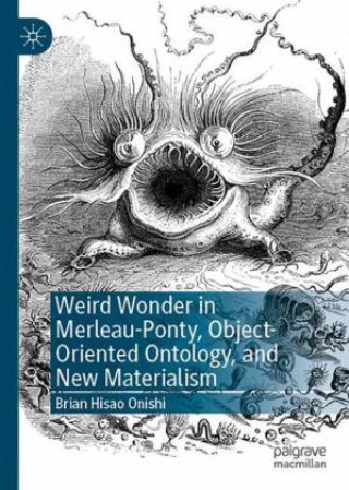 Книга Weird Wonder in Merleau-Ponty, Object-Oriented Ontology, and New Materialism Brian Hisao Onishi