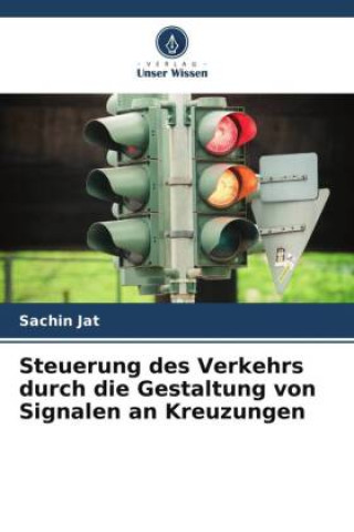 Könyv Steuerung des Verkehrs durch die Gestaltung von Signalen an Kreuzungen Sachin Jat