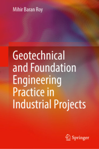 Kniha Geotechnical and Foundation Engineering Practice in Industrial Projects Mihir Baran Roy