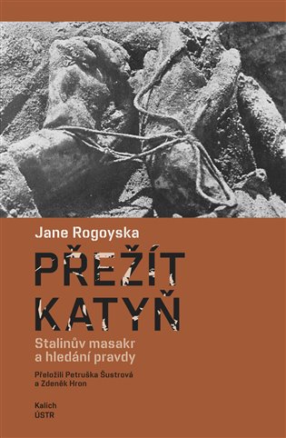 Carte Přežít Katyň - Stalinův masakr a hledání pravdy Jane Rogoyska