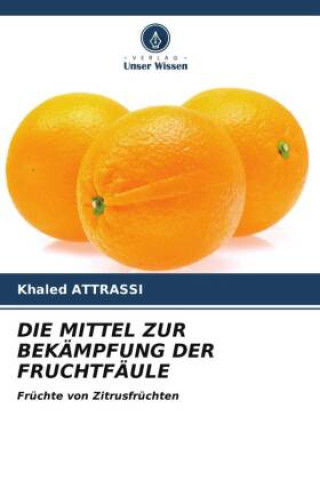 Kniha DIE MITTEL ZUR BEKÄMPFUNG DER FRUCHTFÄULE Khaled Attrassi