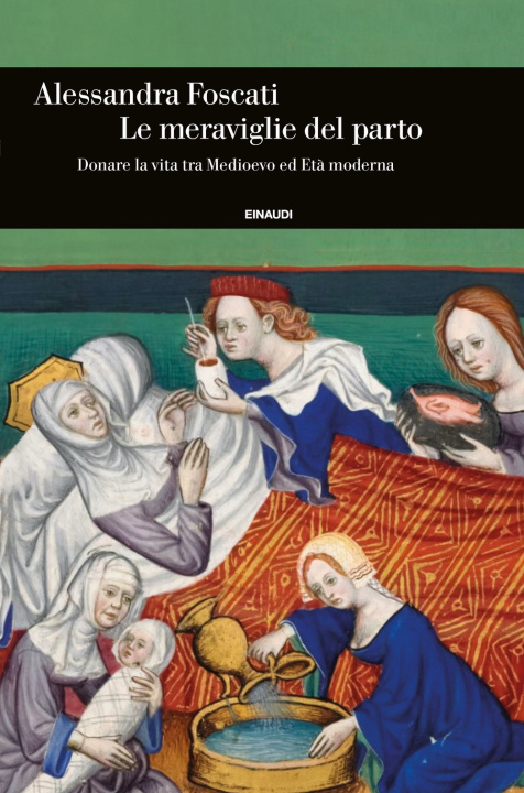 Книга meraviglie del parto. Donare la vita tra Medioevo ed Età moderna Alessandra Foscati