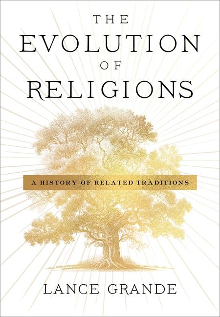Kniha The Evolution of Religions – A History of Related Traditions Lance Grande