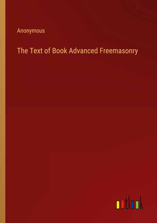 Kniha The Text of Book Advanced Freemasonry 