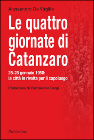 Könyv quattro giornate di Catanzaro. 25-28 gennaio 1950: la città in rivolta per il capoluogo Alessandro De Virgilio