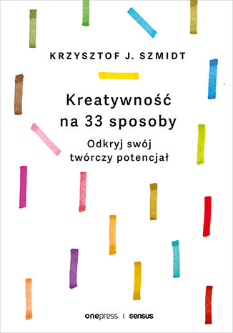 Książka Kreatywność na 33 sposoby. Odkryj swój twórczy potencjał Krzysztof Szmidt