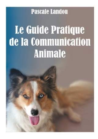 Kniha Le Guide Pratique de la Communication Animale 