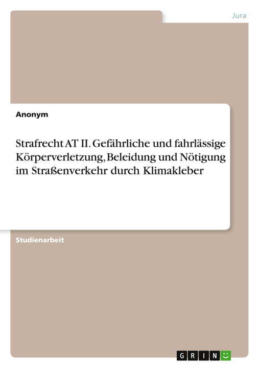 Książka Strafrecht AT II. Gefährliche und fahrlässige Körperverletzung, Beleidung und Nötigung im Straßenverkehr durch Klimakleber 