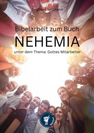 Kniha Bibelarbeit zum NEHEMIA unter dem Thema: Gottes Mitarbeiter Motifant Media-Verlag