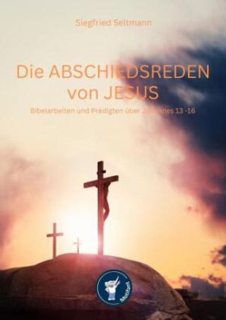 Kniha Die Abschiedsreden von Jesus Biebelarbeiten und Predigten Motifant Media-Verlag