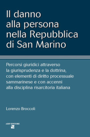 Kniha danno alla persona nella Repubblica di San Marino. Percorsi giuridici attraverso la giurisprudenza e la dottrina, con elementi di diritto processuale Lorenzo Broccoli