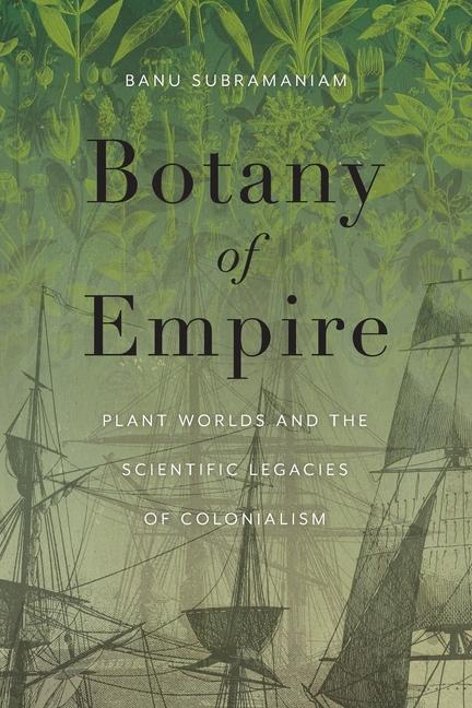 Książka Botany of Empire – Plant Worlds and the Scientific Legacies of Colonialism Banu Subramaniam