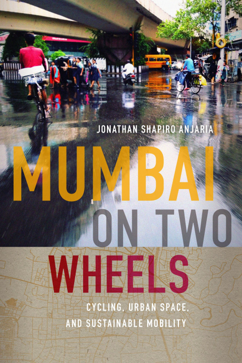 Kniha Mumbai on Two Wheels – Biking, Urban Space, and Sustainable Mobility Jonathan Shapir Anjaria