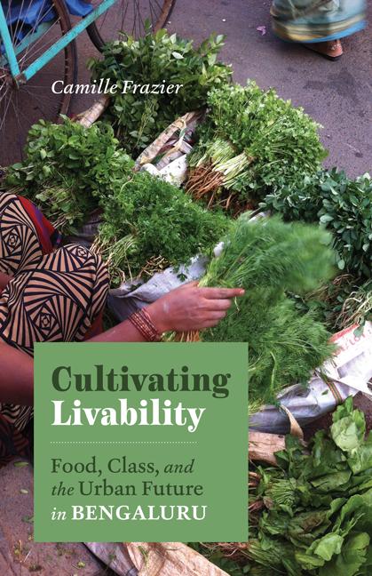 Könyv Cultivating Livability – Food, Class, and the Urban Future in Bengaluru Camille Frazier