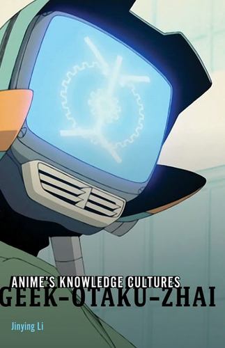 Carte Anime`s Knowledge Cultures – Geek, Otaku, Zhai Jinying Li