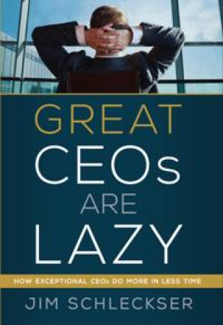 Könyv Great CEOs are lazy. How Exceptional CEOs do more in less time Jim Schleckser