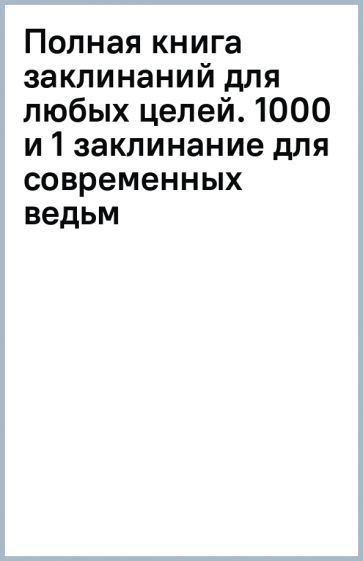 Book Полная книга заклинаний для любых целей. 1000 и 1 заклинание для современных ведьм Кассандра Изон